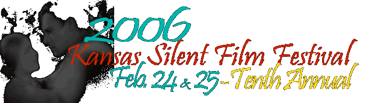 [title] 2006 Kansas Silent Film Festival, February 24 and 25, Tenth Annual